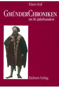 Gmünder Chroniken im 16. Jahrhundert. Texte und Untersuchungen zur Geschichtsschreibung der Reichsstadt Schwäbisch Gmünd.