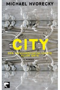 City: der unwahrscheinlichste aller Orte : Roman.   - Michael Hvorecky. Aus dem Slowak. von Mirkon Kraetsch / BvT ; 475
