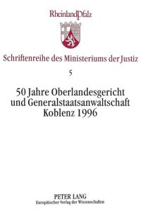 50 Jahre Oberlandesgericht und Generalstaatsanwaltschaft Koblenz 1996.   - Rheinland-Pfalz. Ministerium der Justiz: Schriftenreihe des Ministeriums der Justiz ; Bd. 5