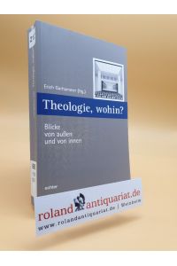 Theologie, wohin? : Blicke von außen und von innen / Erich Garhammer (Hg. ) / Würzburger Theologie ; Bd. 6