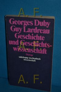 Geschichte und Geschichtswissenschaft : Dialoge  - Georges Duby , Guy Lardreau. Aus d. Franz. von Wolfram Bayer / Suhrkamp-Taschenbuch Wissenschaft , 409