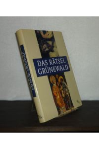 Das Rätsel Grünewald. [Herausgegeben von Rainhard Riepertinger, Evamaria Brockhoff, Katharina Heinemann und Jutta Schumann].