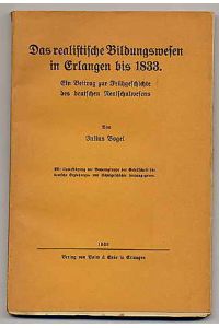 Das realistische Bildungswesen in Erlangen bis 1833. Ein Beitrag zur Frühgeschichte des deutschen Realschulwesens.