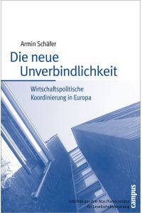 Die neue Unverbindlichkeit: Wirtschaftspolitische Koordinierung in Europa (Schriften aus dem MPI für Gesellschaftsforschung).