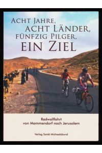 Acht Jahre, acht Länder, fünfzig Pilger, ein Ziel : Radwallfahrt von Mammendorf nach Jerusalem.
