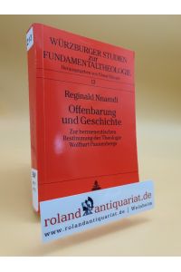 Offenbarung und Geschichte : zur hermeneutischen Bestimmung der Theologie Wolfhart Pannenbergs / Reginald Nnamdi / Würzburger Studien zur Fundamentaltheologie ; Bd. 13