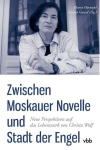 Zwischen Moskauer Novelle und Stadt der Engel. Neue Perspektiven auf das Lebenswerk von Christa Wolf.