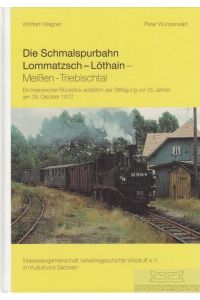 Die Schmalspurbahn Lommatsch-Löthain-Meißen-Triebischtal  - Ein historischer Rückblick anläßlich der Stillegung vor 25 Jahren am 28. Oktober 1972