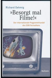 Besorgt mal Filme!.   - Der internationale Programmhandel des DDR-Fernsehens.