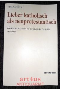 Lieber katholisch als neuprotestantisch : Karl Barths Rezeption der Katholischen Theologie 1921 - 1930.