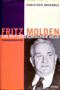 Fritz Molden - Ein österreichischer Held.   - Romanbiographie. Mit Anm. von Fritz Molden zum vorliegenden Buch.