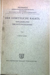 Der gesetzliche Kalkül: Hölderlins Dichtungslehre.   - Hermaea germanistische Forschungen, Neue Folge, Band 14