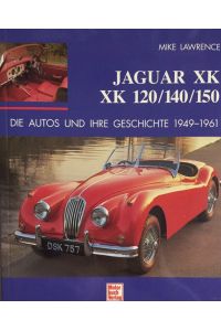 Jaguar XK  - XK 120/140/150. Die Autos und ihre Geschichte 1949-1961. Aus dem Englischen.