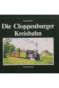 Die Cloppenburger Kreisbahn.   - [Nebenbahndokumentation, Band 35].