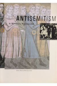 Antisemitism: A History Portrayed.   - Anne Frank Foundation, Amsterdam. Ausstellungskatalog.