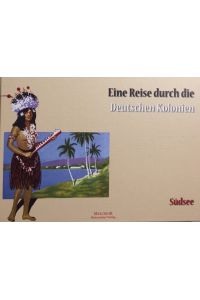 Eine Reise durch die deutschen Kolonien. Südsee.   - Herausgegeben von der illustrierten Zeitschrift Kolonie und Heimat.