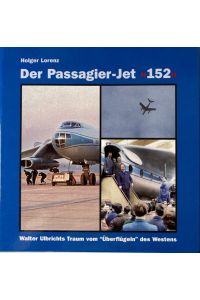 Der Passagier-Jet .   - Walter Ulbrichts Traum vom Überflügeln des Westens. Die Geschichte des ersten deutschen Passagierflugzeuges mit Stahlantrieb.