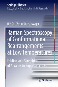 Raman Spectroscopy of Conformational Rearrangements at Low Temperatures: Folding and Stretching of Alkanes in Supersonic Jets (Springer Theses)  - Folding and Stretching of Alkanes in Supersonic Jets