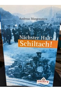 Nächster Halt: Schiltach! : die Bahngeschichte einer Schwarzwaldstadt.   - [Hrsg.: Stadt Schiltach]. Andreas Morgenstern / Schiltach: Beiträge zur Geschichte der Stadt Schiltach ; Bd. 7