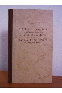 A Catalogue of the genuine and entire Library of the Rev. Mr. Beighton, Of Egham, lately Deceas'd. Containing a very fine Collection of miscellaneous Books, in most Languages, and in particular, a large Number of rare Italian and Spanish Authors, also a most extraordinary Collection of Books of Emblems, with the finest Engravings. Which will begin to be sold by Auctions, by S. Baker and G. Leigh, Booksellers, at their House in York-Street, Cocent-Garden, on the 30th of March, and to continue the Twelve following Days