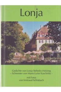 Lonja : Gedichte von Lonja Stehelin-Holzing, der älteren Schwester von Marie-Luise Kaschnitz.   - ausgew. und bebildert von Irmtraud Schlabach.