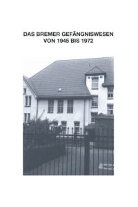 Zur Geschichte des Bremer Gefängniswesens: Bd. IV A - Das Bremer Gefängniswesen von 1945 bis 1972