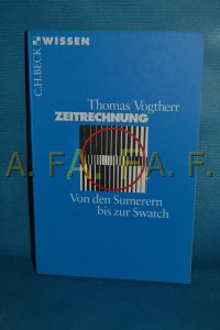 Zeitrechnung : von den Sumerern bis zur Swatch  - Thomas Vogtherr / Beck'sche Reihe , 2163 : C. H. Beck Wissen