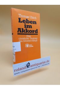 Leben im Akkord : e. christl. Deutung d. Arbeiter-Alltags / Ulrich Thomas / Gesellschaft und Theologie / Abteilung: Sozialethik ; Nr. 14