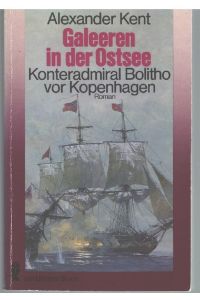 Galeeren in der Ostsee. Konteradmiral Bolitho vor Kopenhagen ein Abenteuerroman von Alexander Kent