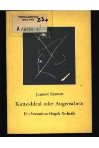 Kunst-Ideal oder Augenschein  - Systematik-Sprache-Malerie. Ein Versuch zu Hegels Ästhetik