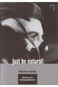 Just be natural! : 57 Notate zur Schauspielkunst.   - Norbert Grob / Schriftenreihe Filmstudien ; Bd. 51