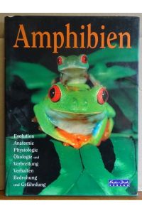 Amphibien (Evolution, Anatomie, Physiologie, Ökologie und Verbreitung, Verhalten, Bedrohung und Gefährdung)