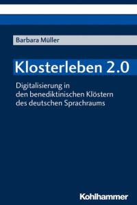 Klosterleben 2. 0  - Digitalisierung in den benediktinischen Klöstern des deutschen Sprachraums