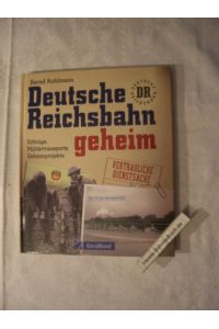 Deutsche Reichsbahn geheim : Giftzüge, Militärtransporte, Geheimprojekte.   - Bernd Kuhlmann.