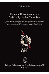 Humane Revolte wider die Selbstaufgabe des Menschen : Jean Amérys Kritische Denkpraxis als Initial für eine kritische Denkpraxis nach Auschwitz.   - Edition Philosophie und Sozialwissenschaften ; 50
