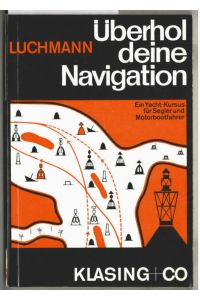 Überhol deine Navigation : [Ein Yacht-Kursus für Segler und Motorbootfahrer].   - Gottfried Luchmann / Kleine Yacht-Bücherei ; 26.