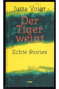Der Tiger weint: Echte Stories. -
