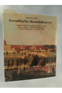 Preußische Manufakturen. [Neubuch]  - Grossgewerbliche Porzellan-, Gobelin-, Seiden-, Uhren-, Tapeten- und Waffenfertigung im 17. und 18. Jahrhundert in und um Berlin.