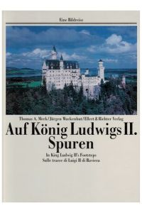 Auf König Ludwigs II. Spuren - In King Ludwigs II's footsteps - Sulle trace di Luigi II. di Baviera.   - Thomas A. Merk/Jürgen,  Wackenhut / Eine Bildreise
