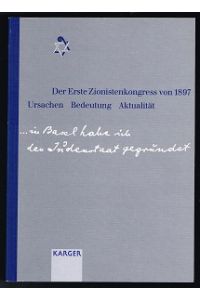 Der Erste Zionistenkongress von 1897:  - Ursachen, Bedeutung, Aktualität. ... in Basel habe ich den Judenstaat gegründet. -