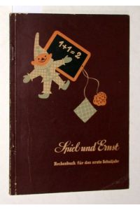 Spiel und Ernst. Rechenfibel (Rechenbuch für das erste Schuljahr).