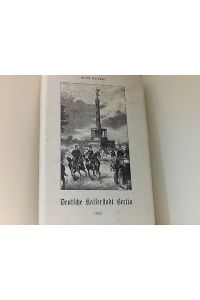 Die Deutsche Kaiserstadt Berlin. Stadtgeschichten, Sehens- und Wissenswerth