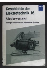 Alles bewegt sich : Beiträge zur Geschichte elektrischer Antriebe.   - Geschichte der Elektrotechnik ; 16.