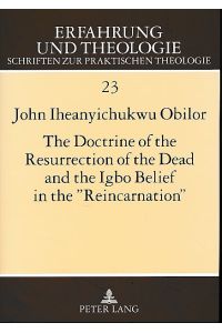 The doctrine of the resurrection of the dead and the Igbo belief in the reincarnation.   - A systematico-theological study. Erfahrung und Theologie Bd. 23.