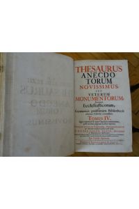 Thesaurus anecdotorum novissimus seu Veterum monumentorum praecipue ecclesiasticorum, Tomus IV, Pars I, II und III, 3 Teile in einem Buch. - ex Germanicis potissimum bibliothecis adornata Collectio recentissima. Tomus IV, Quo Cujusmodi & quot Opuscula contineantur post aversam paginam Lector reperiert, Omnia nunc primum cum praefationibus observationibus praeviis & Indicibus necessariis publici juris facta. A.R.P. Bernardo Pezio