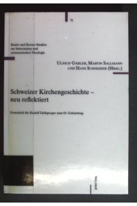 Schweizer Kirchengeschichte - neu reflektiert : Festschrift für Rudolf Dellsperger zum 65. Geburtstag.   - Basler und Berner Studien zur historischen und systematischen Theologie ; Bd. 73