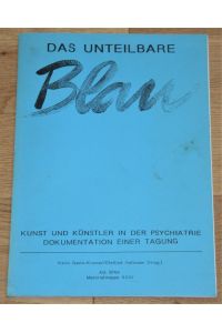 Das unteilbare Blau. Kunst und Künstler in der Psychiatrie. Dokumentation einer Tagung. Materialmappe XXXI.