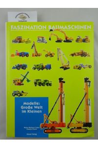 Faszination Baumaschinen - Modelle: Große Welt im Kleinen.