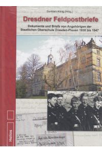 Dresdner Feldpostbriefe : Dokumente und Briefe von Angehörigen der Staatlichen Oberschule Dresden-Plauen 1938 bis 1947.