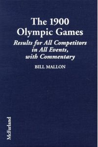 The 1900 Olympic Games: Results for All Competitors in Al Events, With Commentary: Complete Results for All Competitors in All Events, with Commentary . . . of the Early Modern Olympics/Bill Mallon, 2)